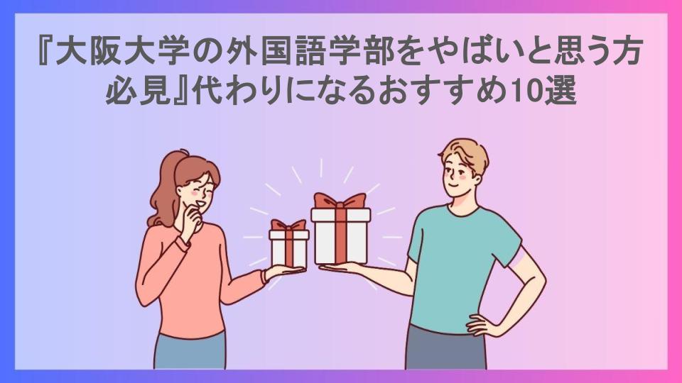 『大阪大学の外国語学部をやばいと思う方必見』代わりになるおすすめ10選